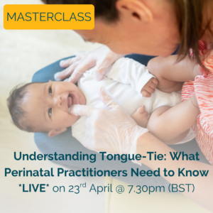 Masterclass: Understanding Tongue-Tie - What Perinatal Practitioners Need to Know