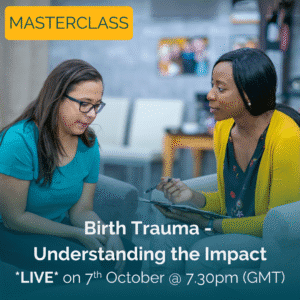 Masterclass: Birth Trauma - Understanding the Impact