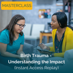 Masterclass: Birth Trauma - Understanding the Impact